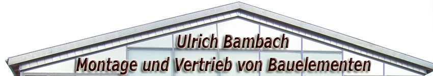 Ulrich Bambach - Deutschlandweite Montage von 
Bauelementen auch in  Jessen, Lutherstadt Wittenberg, Herzberg, Annaburg, Holzdorf und Umgebung - auch als Subunternehmen